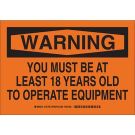 WARNING You Must Be At Least 18 Years Old To Operate Equipment Sign - Non-reflective Aluminum - Black on Orange - 7 x 10