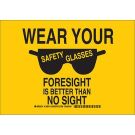 Wear Your Safety Glasses Foresight Is Better Than No Sight Sign - Self-sticking Polyester - Black on Yellow - 7 x 10