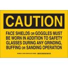 CAUTION Face Shields Or Goggles Must Be Worn In Addition To Safety Glasses During Any Grinding, Buffing Or Sanding Operation Sign - Non-reflective Aluminum - Black on Yellow - 7 x 10