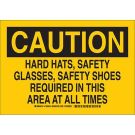 CAUTION Hard Hats, Safety Glasses, Safety Shoes Required In This Area At All Times Sign - Light Duty Plastic - Black on Yellow - 7 x 10