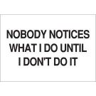 Nobody Notices What I Do Until I Don't Do It Sign - Black on White - 7 x 10