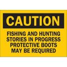Caution Fishing And Hunting Stories In Progress Protective Boots May Be Required Sign - Black on Yellow - 7 x 10