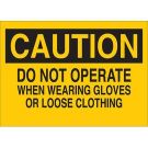 CAUTION Do Not Operate When Wearing Gloves Or Loose Clothing Sign - Non-reflective Aluminum - Black on Yellow - 10 x 14