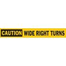 CAUTION Wide Right Turns Sign - Pressure Sensitive Vinyl 2 x 24 - Black/Red on Yellow