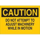 CAUTION Do Not Attempt To Adjust Machinery While In Motion Sign - Self-sticking Polyester - Black on Yellow - 7 x 10