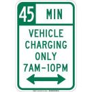 45 Min Vehicle Charging Only 7 Am-10 Pm Sign - Reflective Aluminum - Green on White - 18 x 12