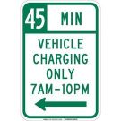 45 Min Vehicle Charging Only 7 Am-10 Pm Sign - Reflective Aluminum - Green on White - 18 x 12