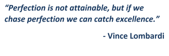 Perfection is not attainable, but if we chase perfection we can catch excellence.